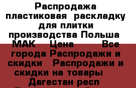 Распродажа пластиковая  раскладку для плитки производства Польша “МАК“ › Цена ­ 26 - Все города Распродажи и скидки » Распродажи и скидки на товары   . Дагестан респ.,Дагестанские Огни г.